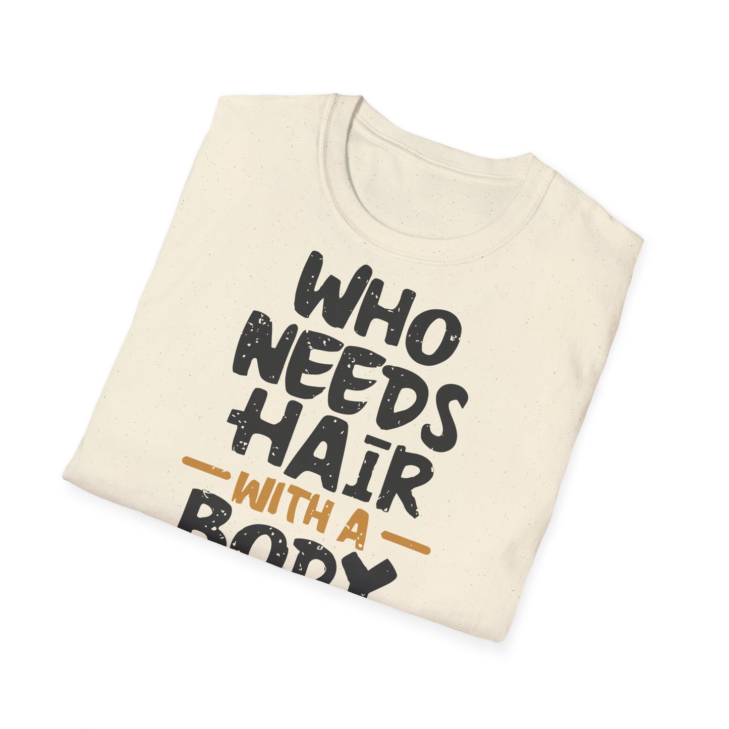 "Who Needs Hair with a Body Like This" T-Shirt