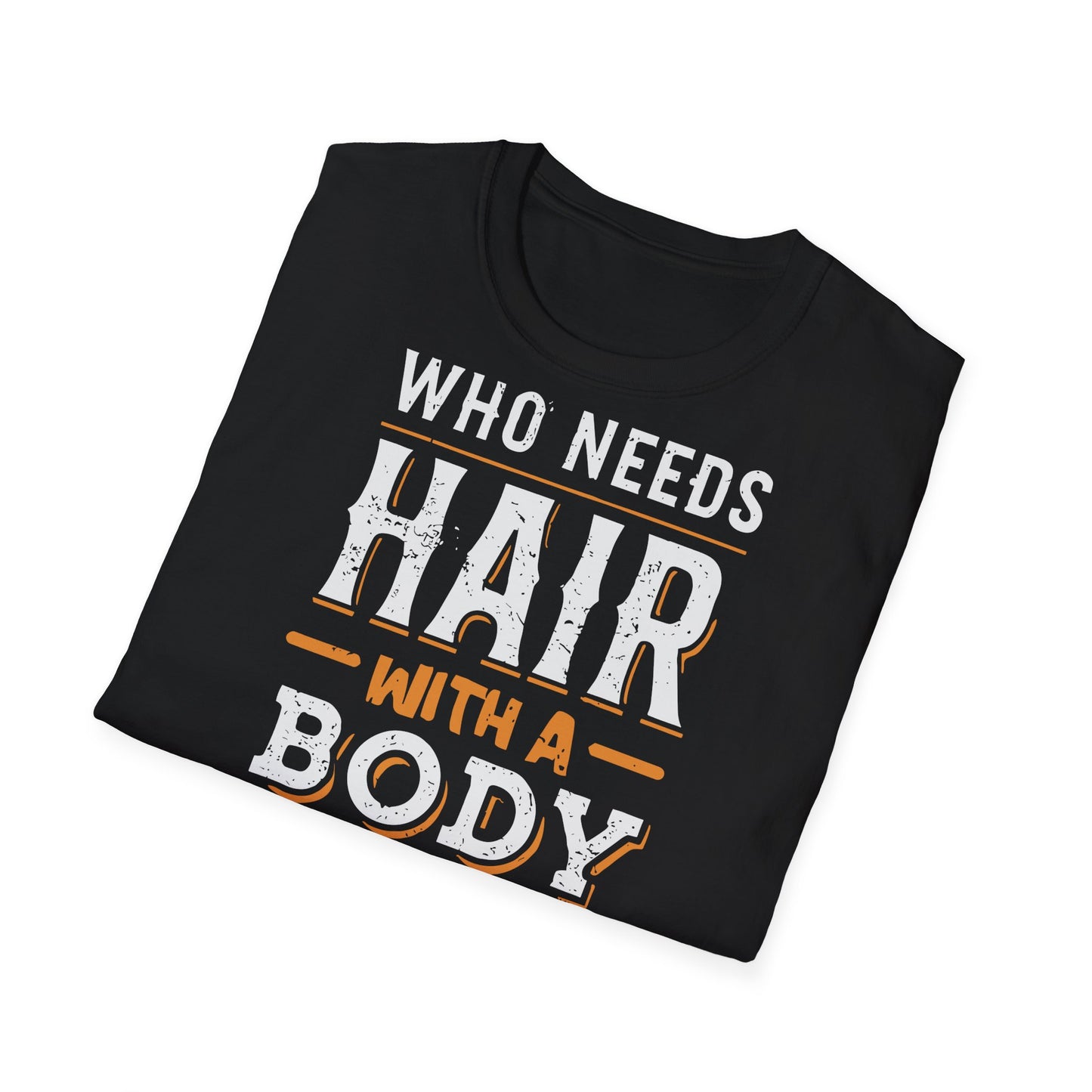 "Who Needs Hair with a Body Like This" T-Shirt
