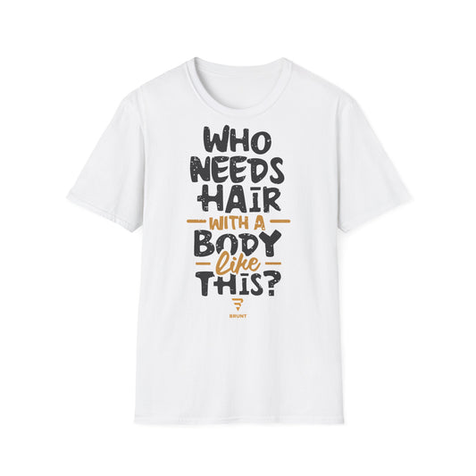 "Who Needs Hair with a Body Like This" T-Shirt