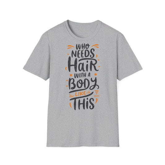"Who Needs Hair with a Body Like This" T-Shirt