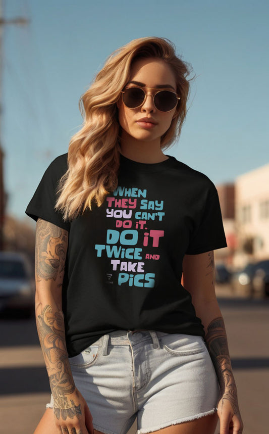 "When They Say You Can’t, Don’t. Do It Twice and Take Pics" women’s T-shirt
