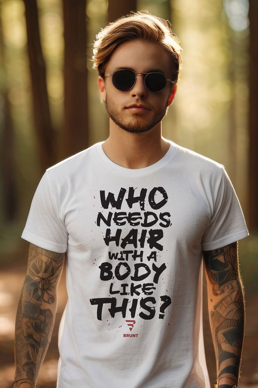 "Who Needs Hair with a Body Like This" T-Shirt