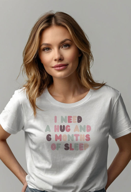 "I Need a Hug and 6 Months of Sleep" women’s T-shirt