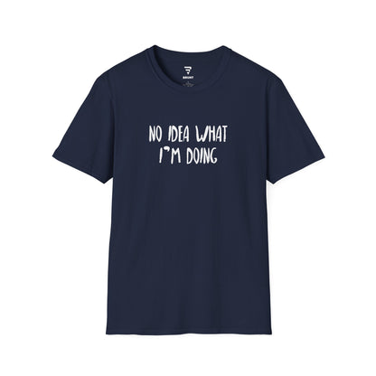 "No Idea What I’m Doing" - Funny T-Shirt