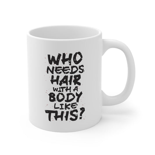 "Who Needs Hair with a Body Like This." Mug