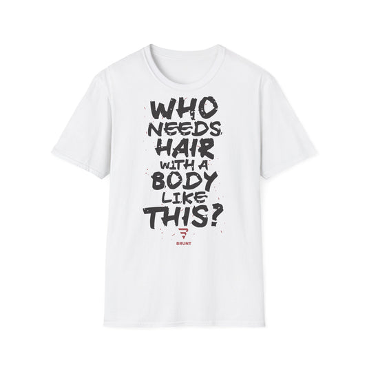 "Who Needs Hair with a Body Like This" T-Shirt