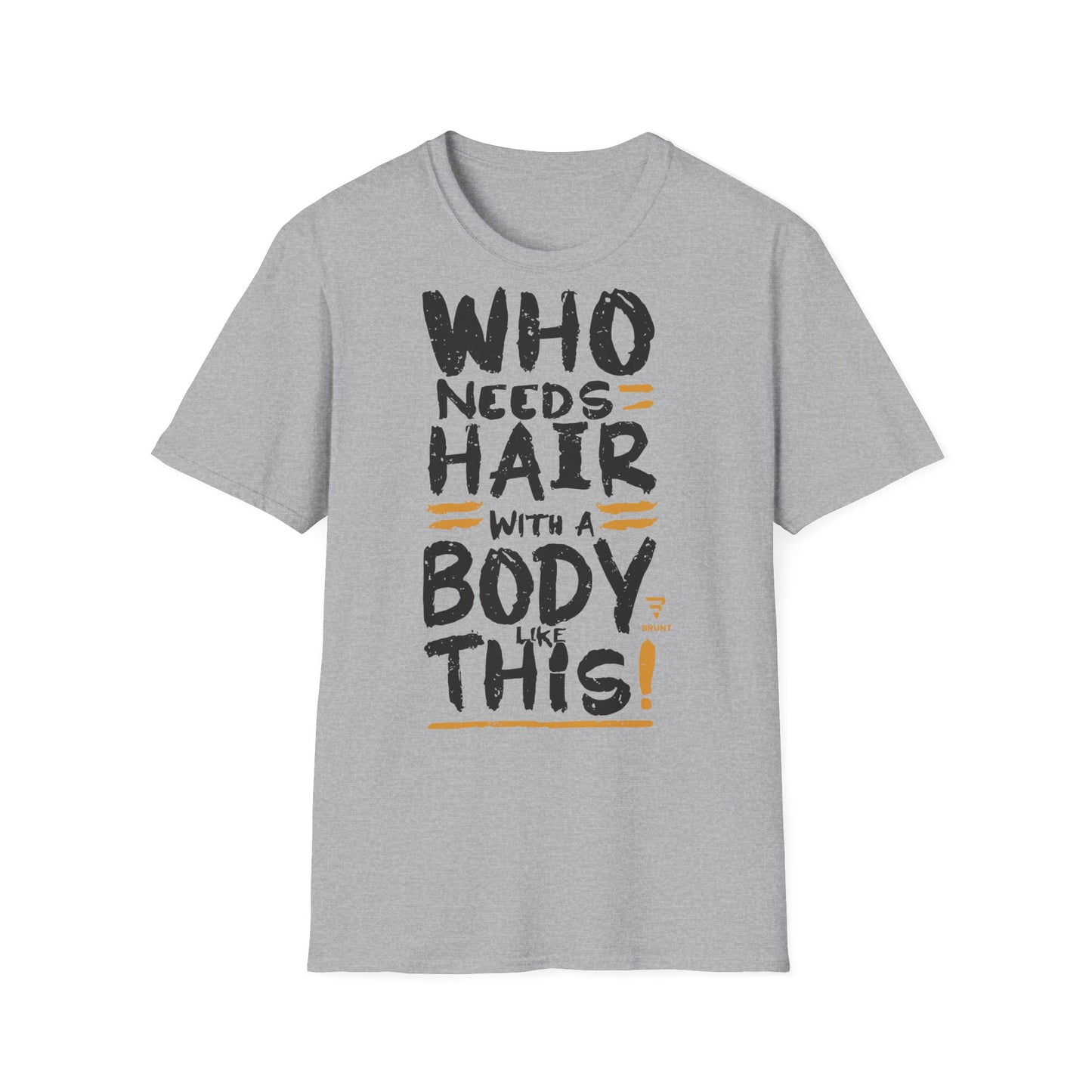 "Who Needs Hair with a Body Like This" T-Shirt