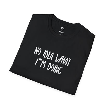 "No Idea What I’m Doing" - Funny T-Shirt