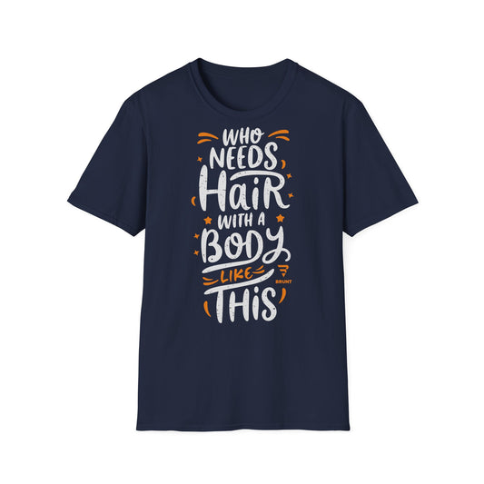 "Who Needs Hair with a Body Like This" T-Shirt