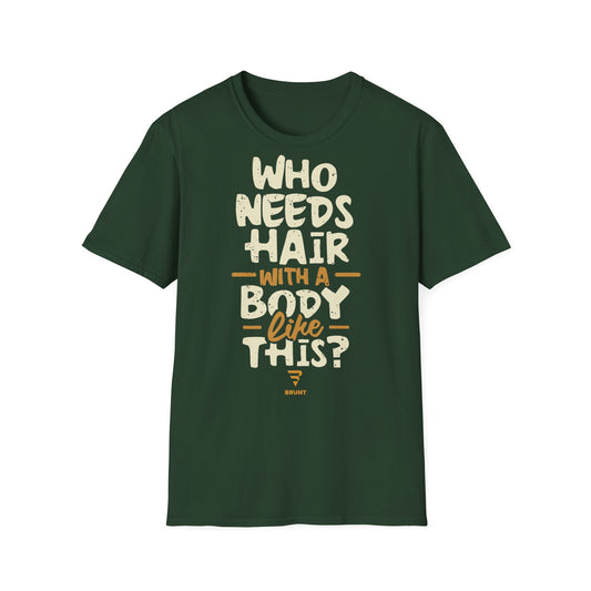 "Who Needs Hair with a Body Like This" T-Shirt