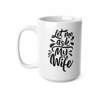 "Let Me Ask My Wife"  mug