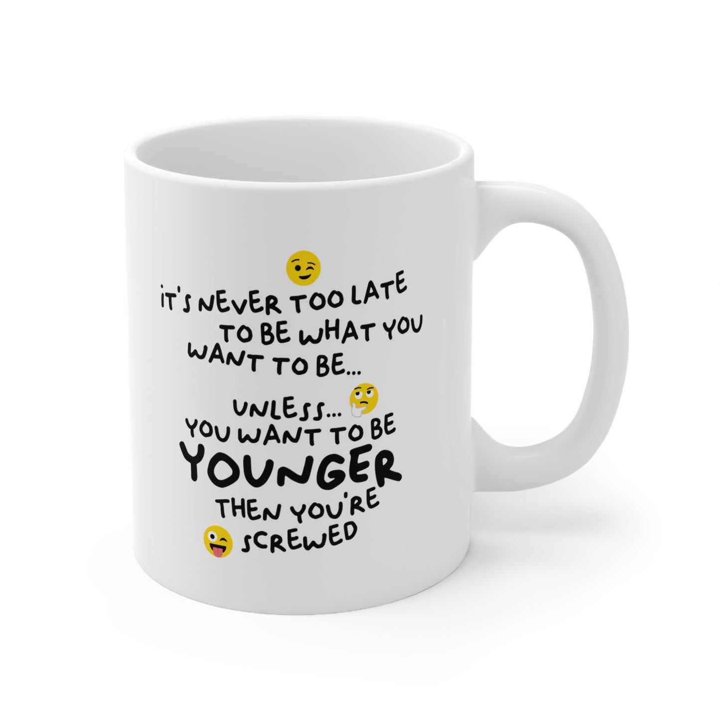 "It's never too late to be what you want to be... Unless you want to be YOUNGER" mug