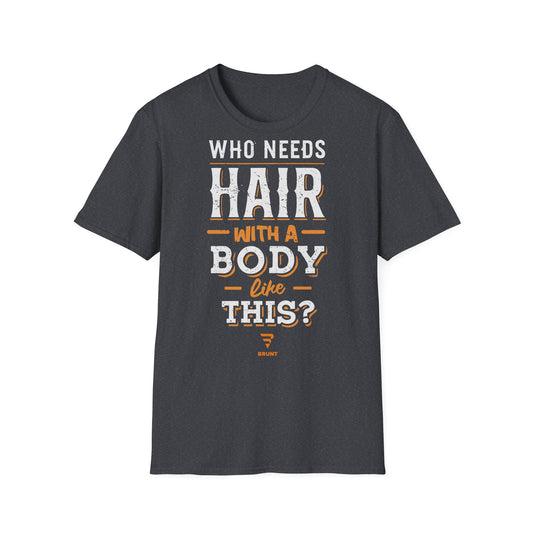 "Who Needs Hair with a Body Like This" T-Shirt