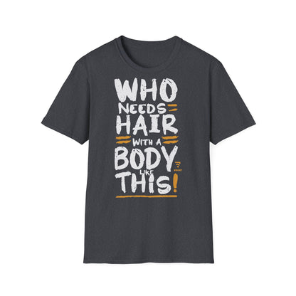 "Who Needs Hair with a Body Like This" T-Shirt