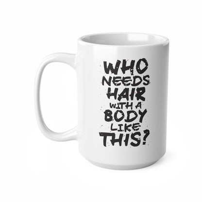 "Who Needs Hair with a Body Like This." Mug