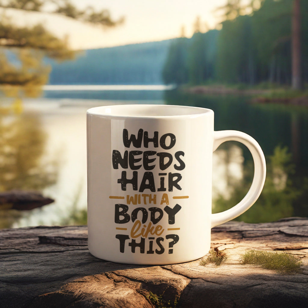 "Who Needs Hair with a Body Like This." Mug