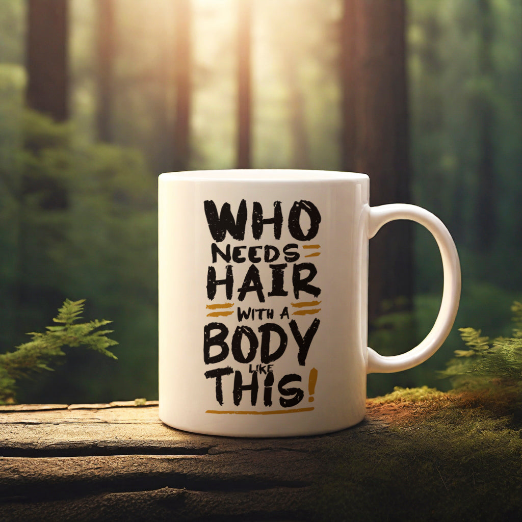 "Who Needs Hair with a Body Like This." Mug