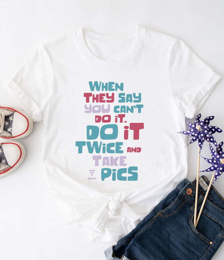 "When They Say You Can’t, Don’t. Do It Twice and Take Pics" women’s T-shirt